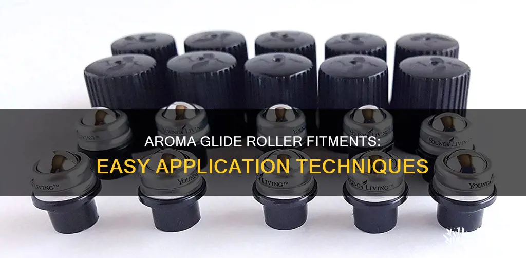 how to use aroma glide roller fitments