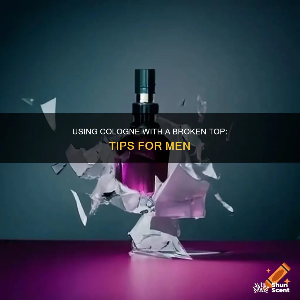 how to use cologne with broken top