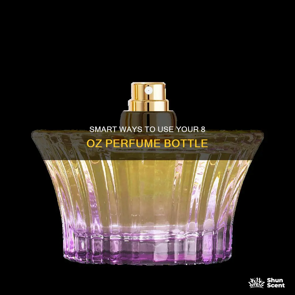 how to use the 8 oz bottle perfume