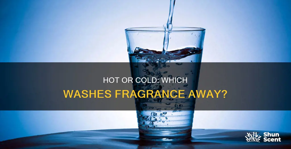 is hot or cold water better to wash out fragrance