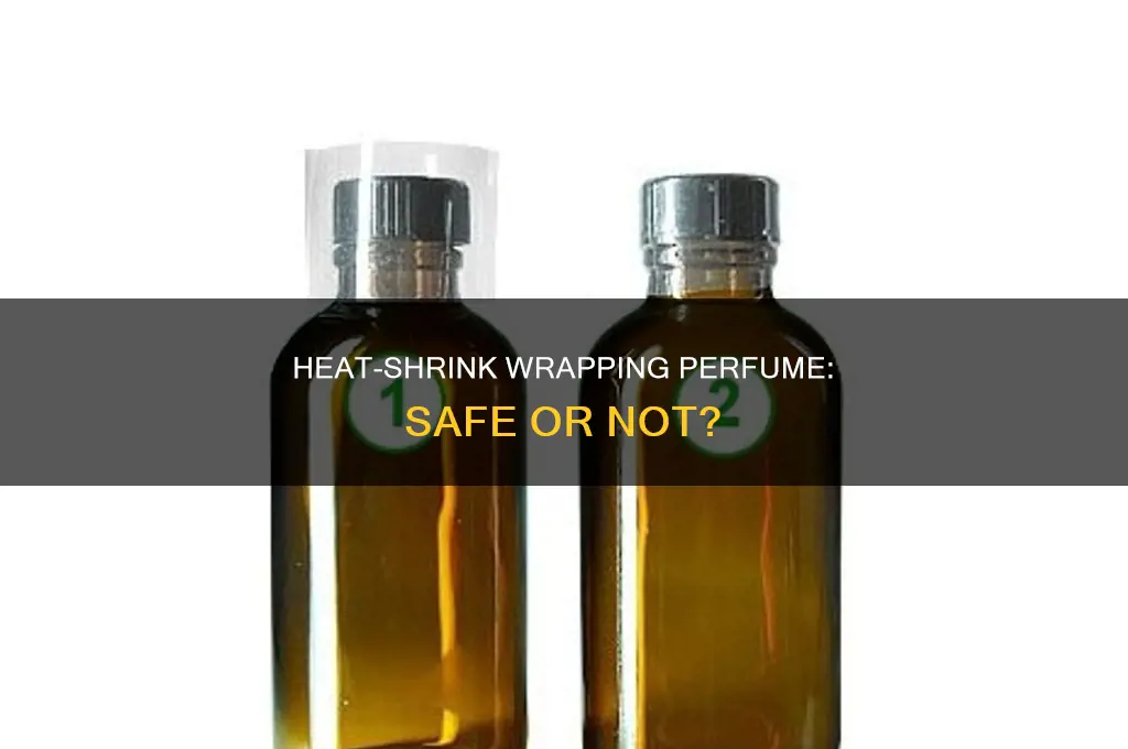 is it ok to shrink wrap perfume with heat gun