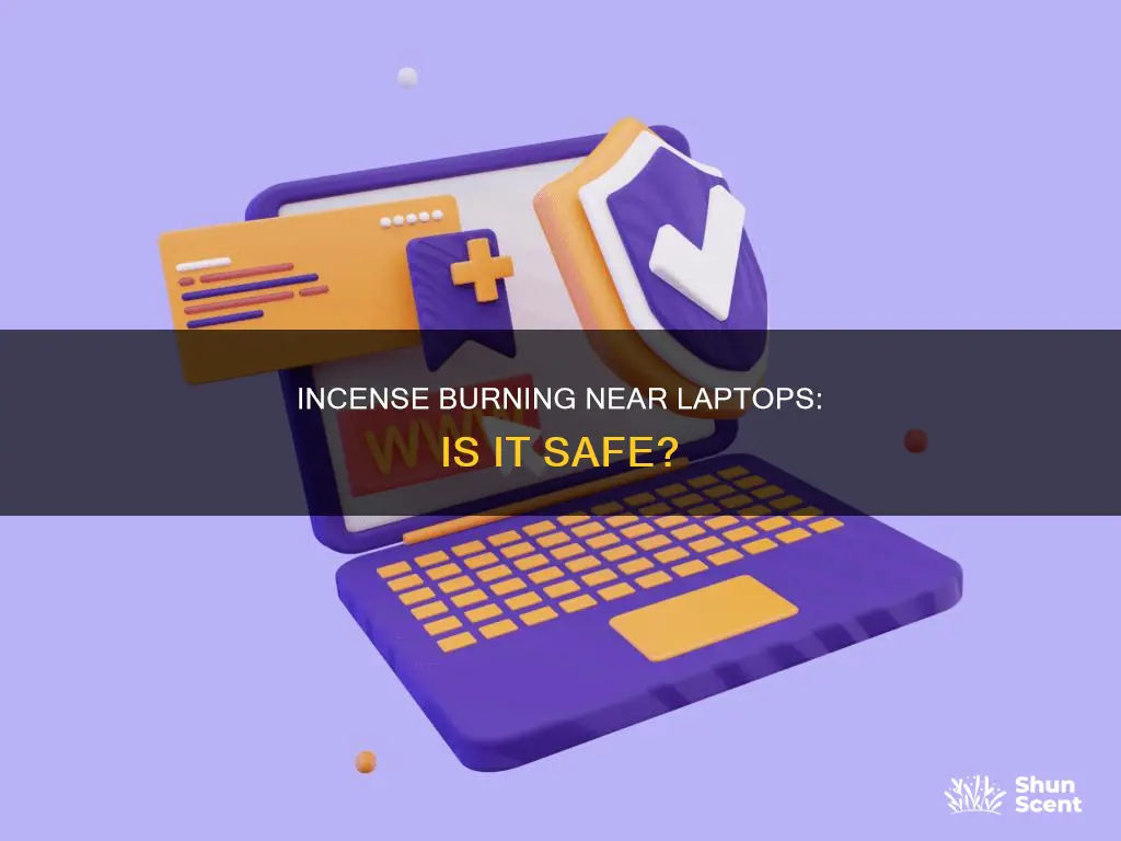 is it safe to burn an incense by my laptop