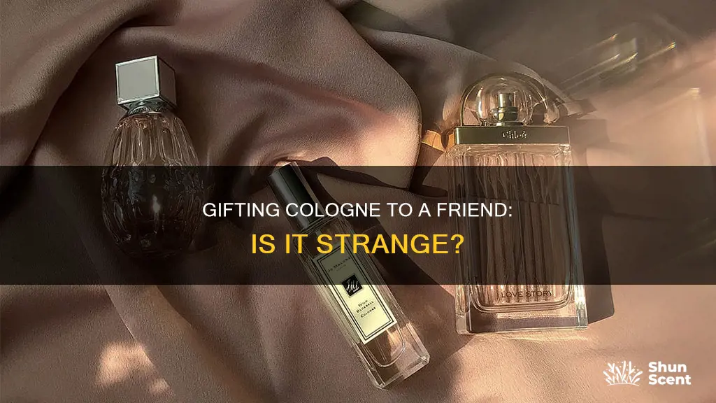 is it weird if i gift a friend cologne