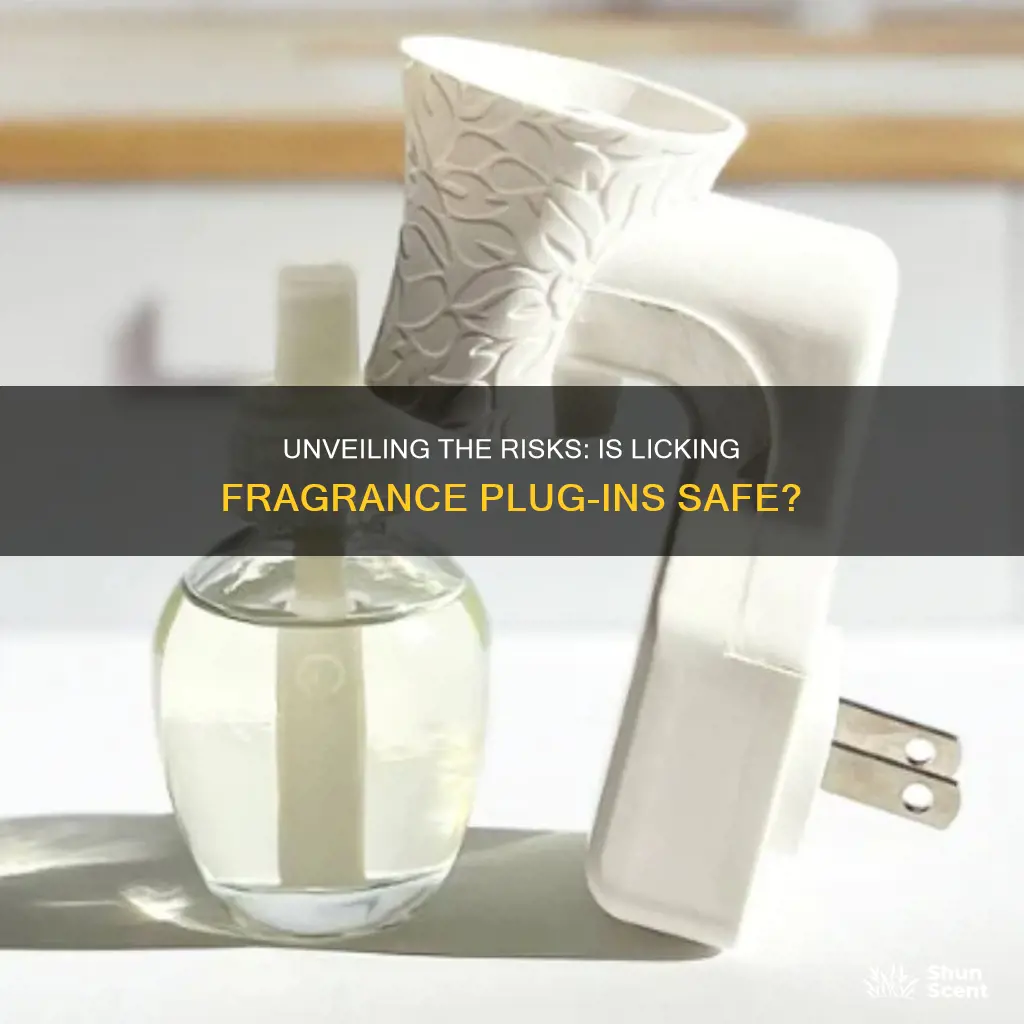 is licking fragrance plug in dangerous