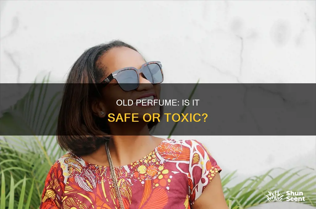 is old perfume dangerous