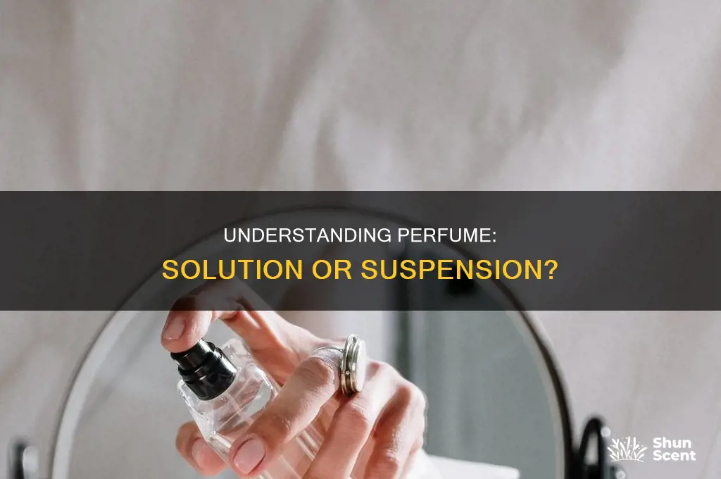 is perfume a solution or suspension