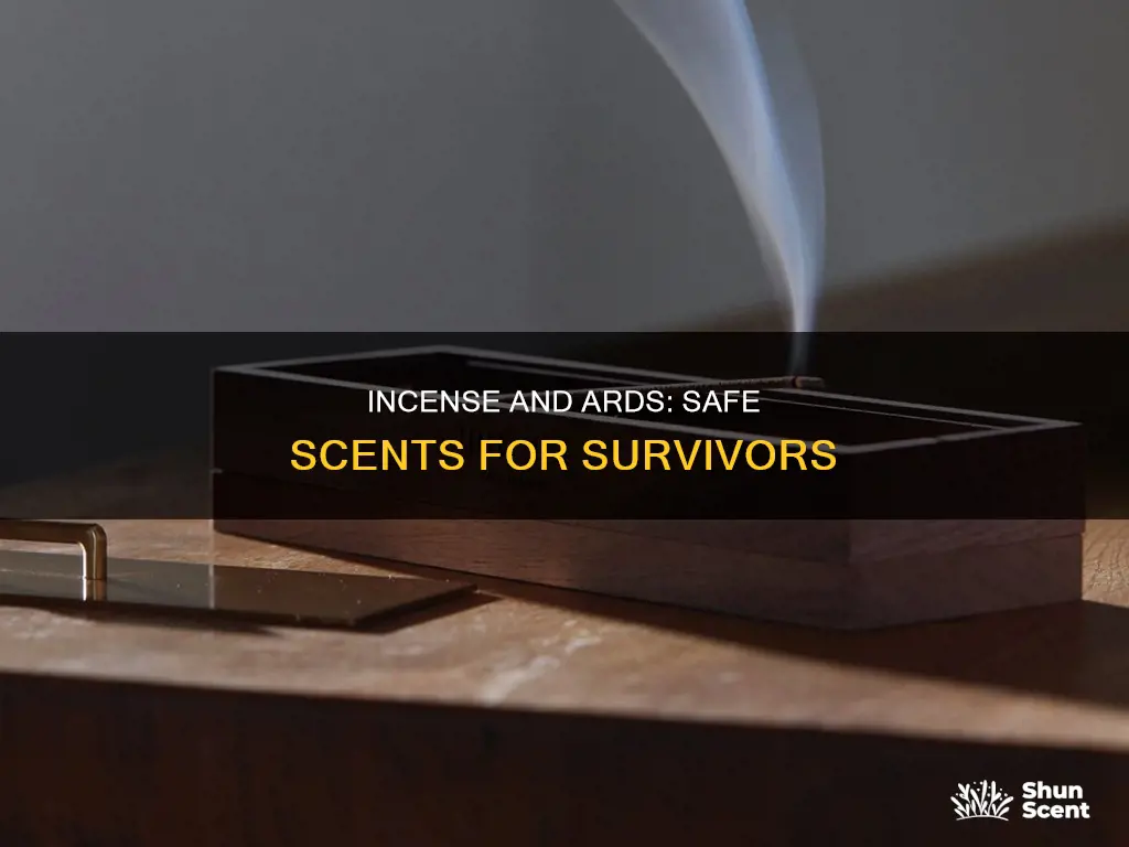 is safe to burn incense around ards survivor
