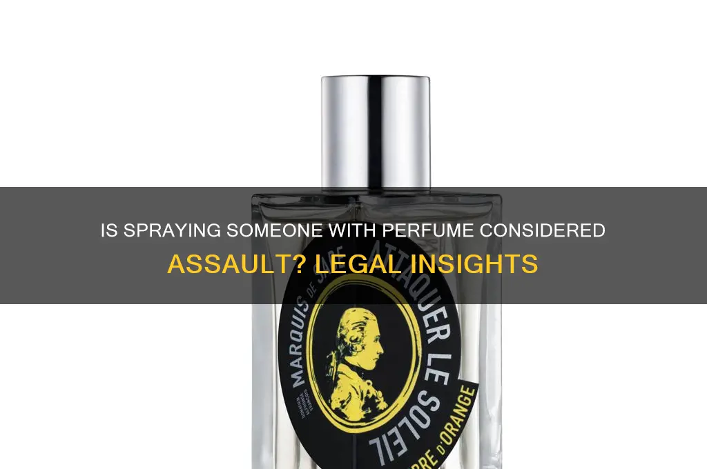 is spraying someone with perfume assault