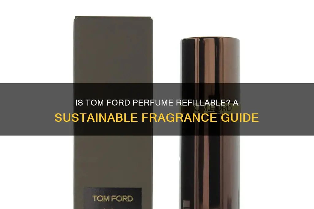 is tom ford perfume refillable