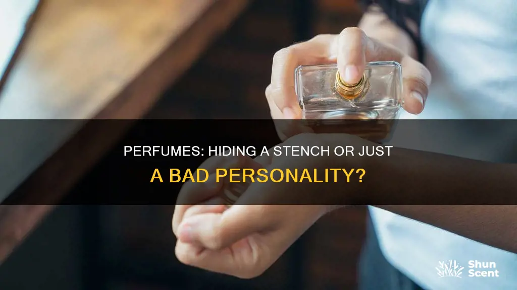 is too much perfume masking a horrible personality