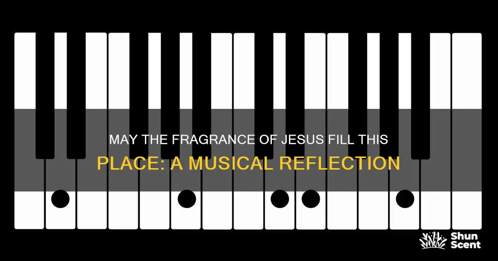 may the fragrance of jesus fill this place chords