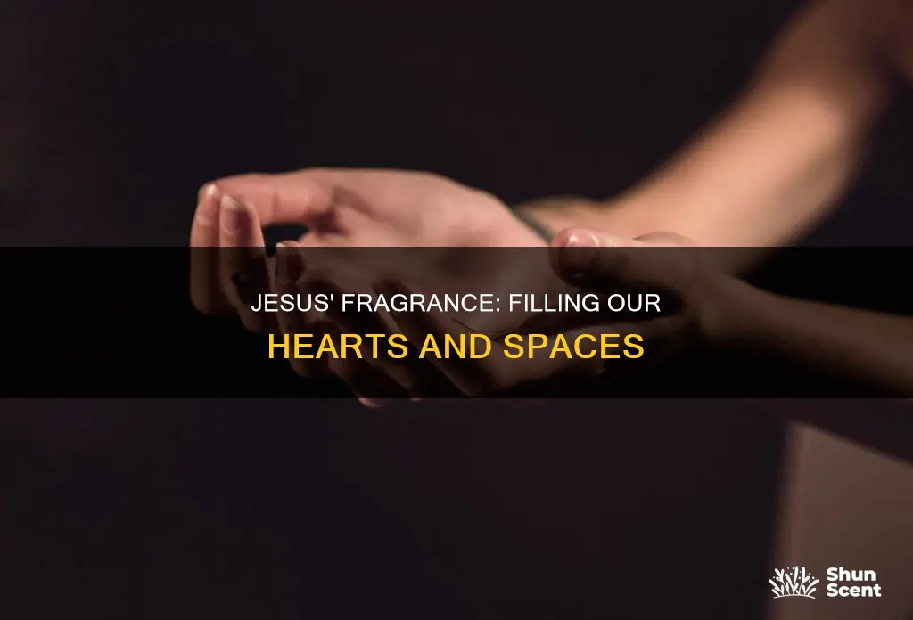 may the fragrance of jesus fill this place