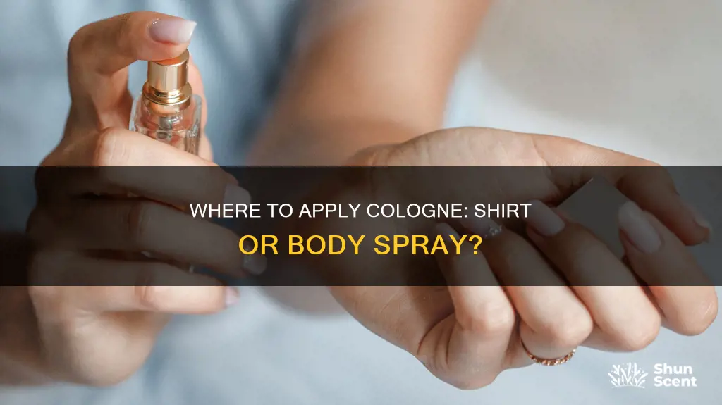 should cologne be placed on shirt or bosy