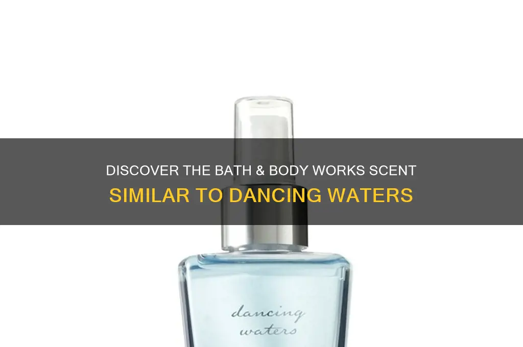 what bath and body works scent close to dancing waters