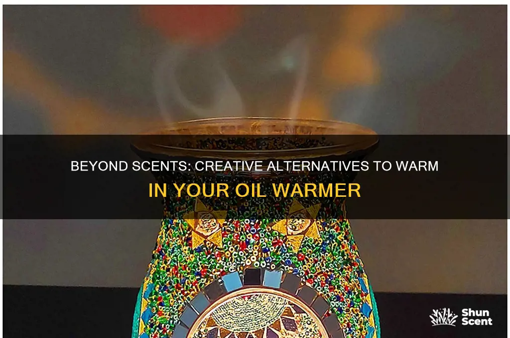 what can i warm other than scented oils in warmer