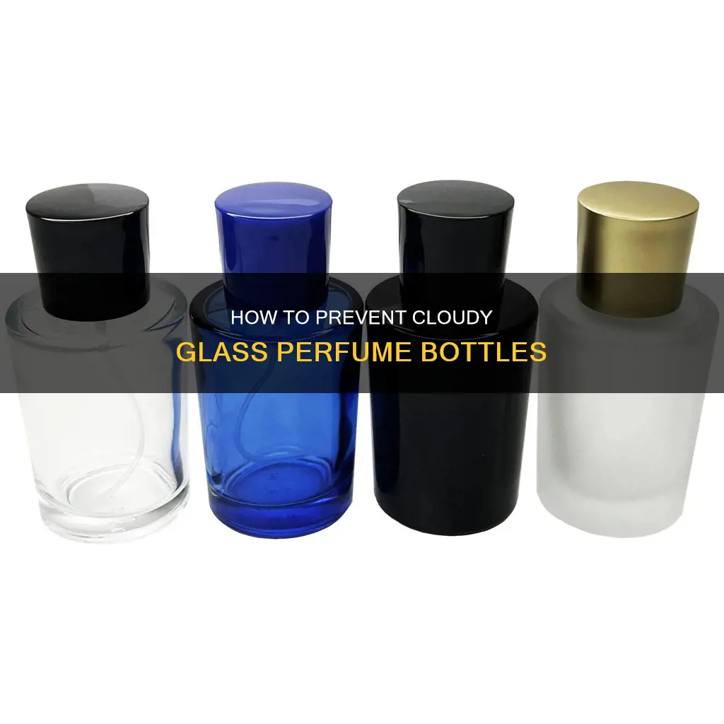 what causes cloudy glass perfume bottle