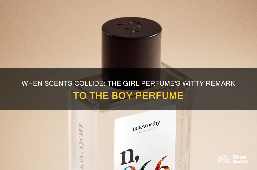 what did the girl perfume say to the boy perfume