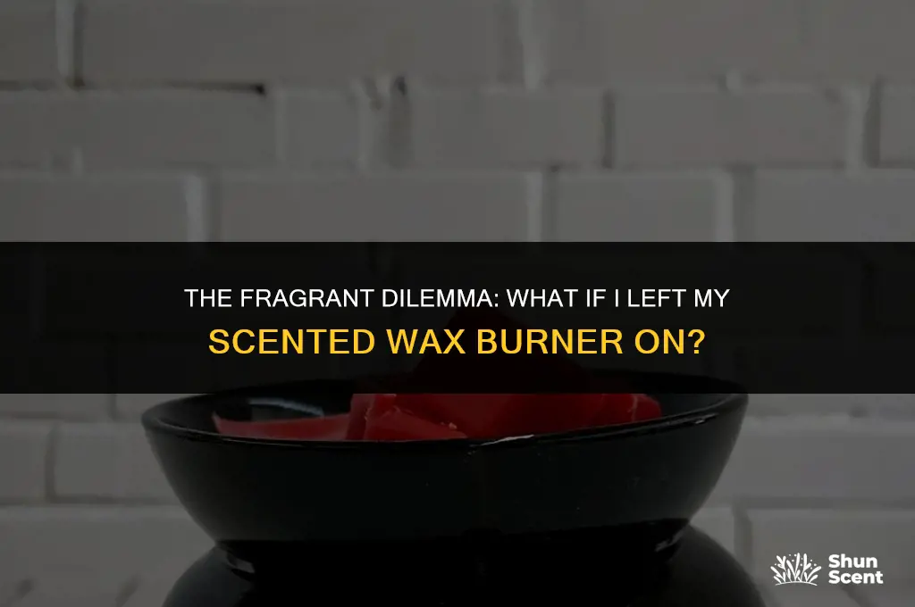 what if i left my scented want burner on