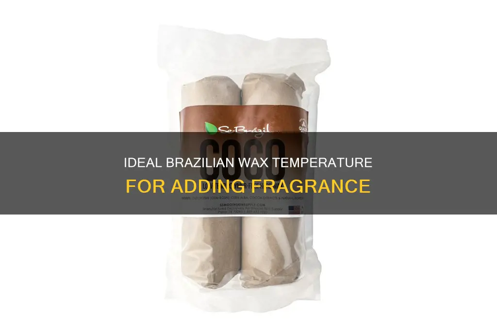 what is the temperature brazilian wax to add fragrance