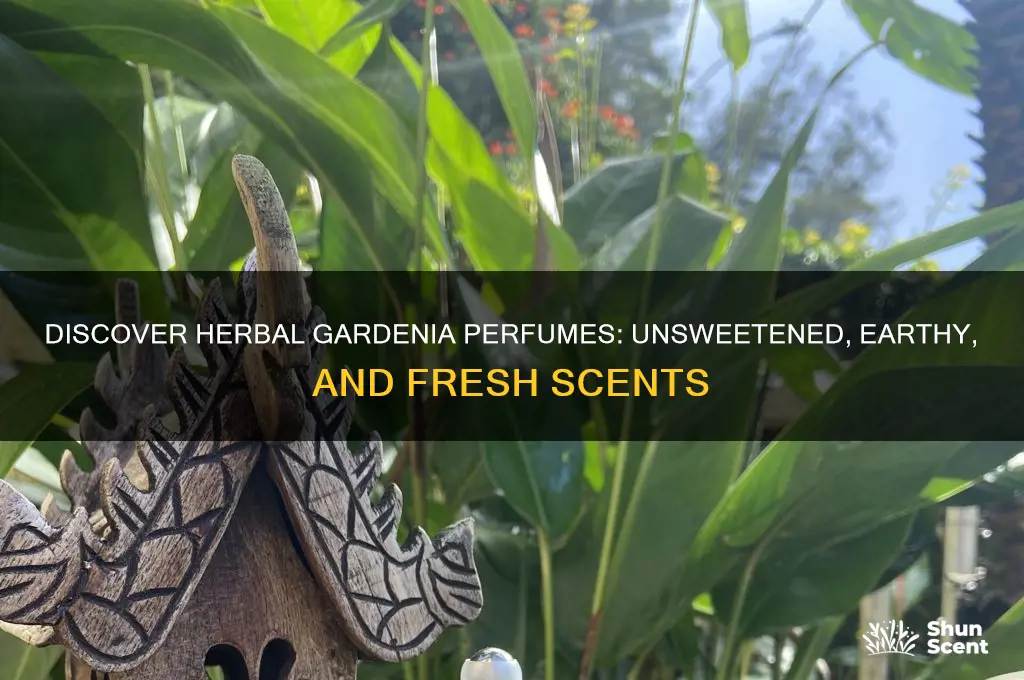 what perfume has a herbal gardenia scent without any sweetness