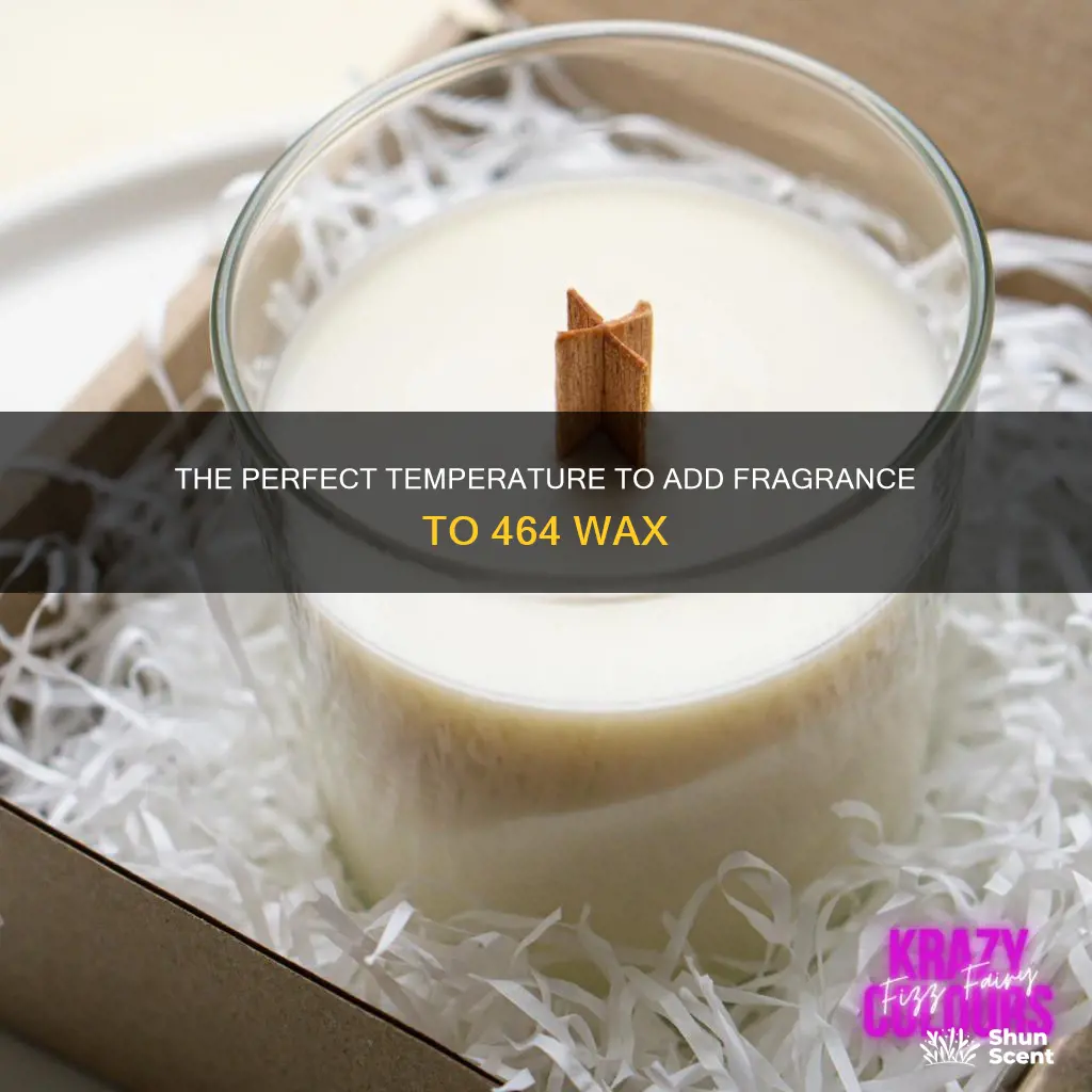 what temp should i add my fragrance for 464 wax