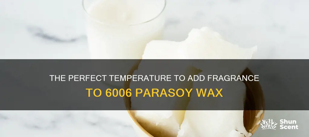what temperature should i add fragrance in 6006 parasoy wax