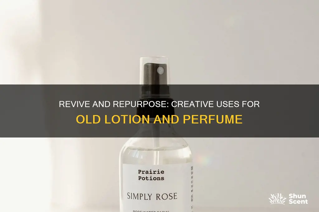what to do with old lotion and perfume