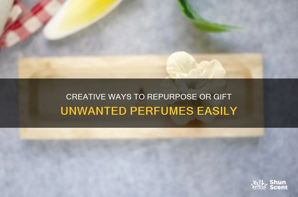 what to do with perfume you don t want