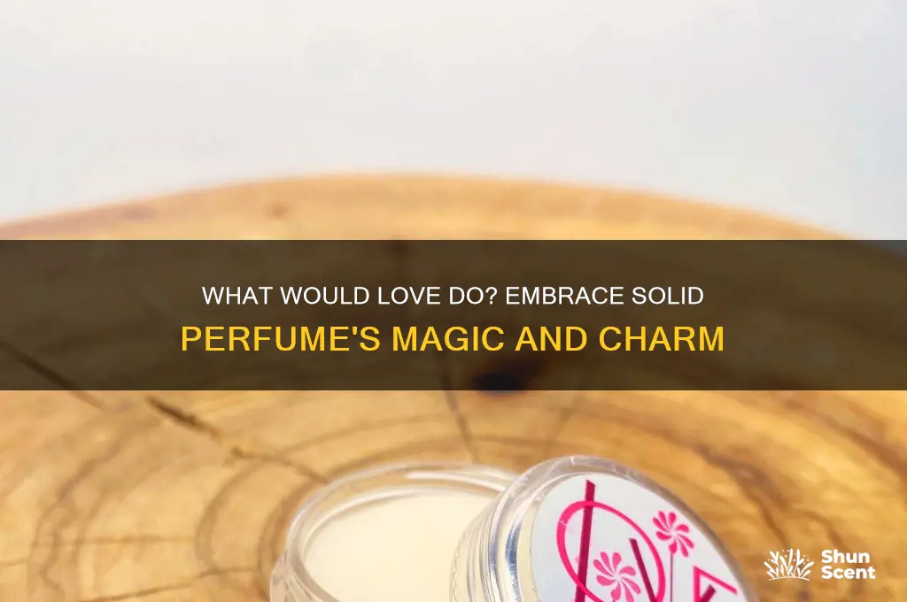 what would love do solid perfume