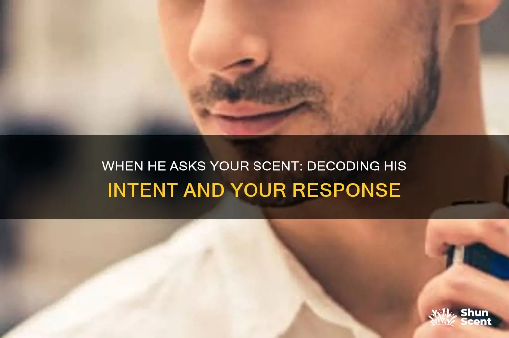 when a guy asks what perfume you are wearing