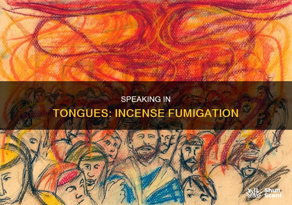 when you speak in tongues you release incense that fumigates