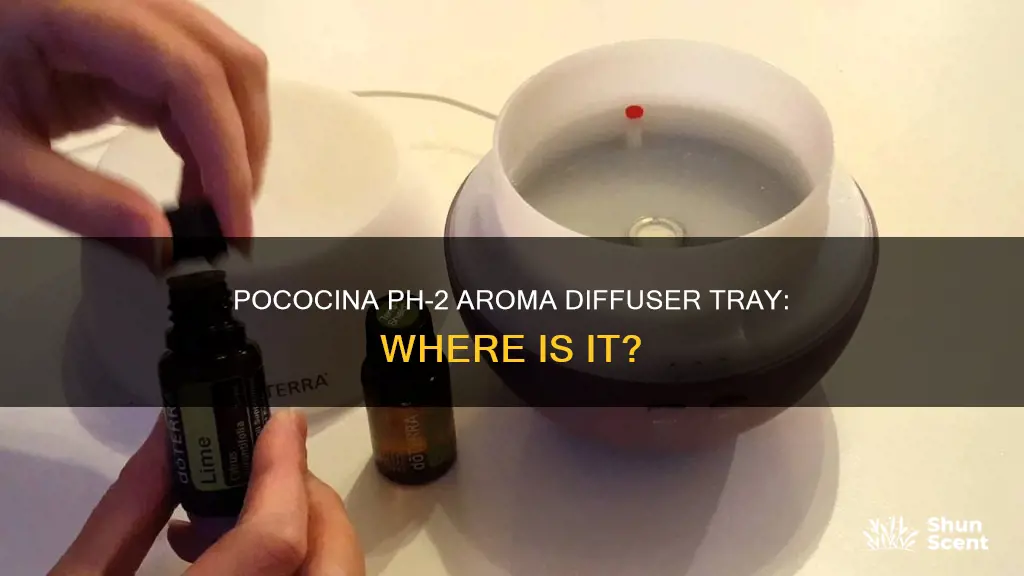 where is the aroma diffuser tray pococina humidifier model ph-2