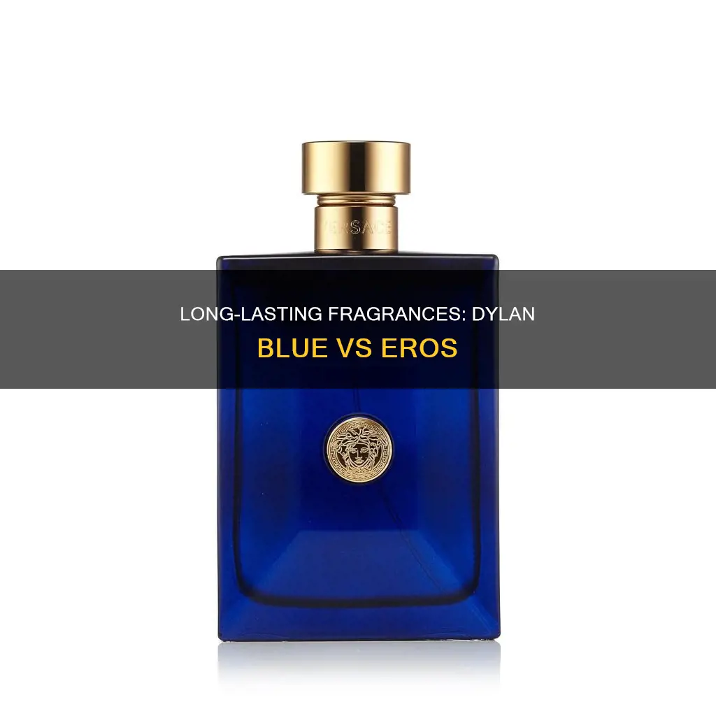 which cologne last longer dylan blue or eros