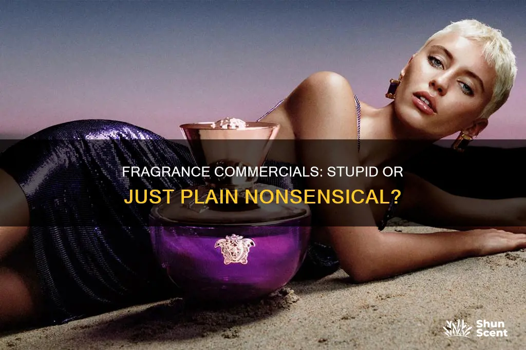 why are fragrance commercials so stupid