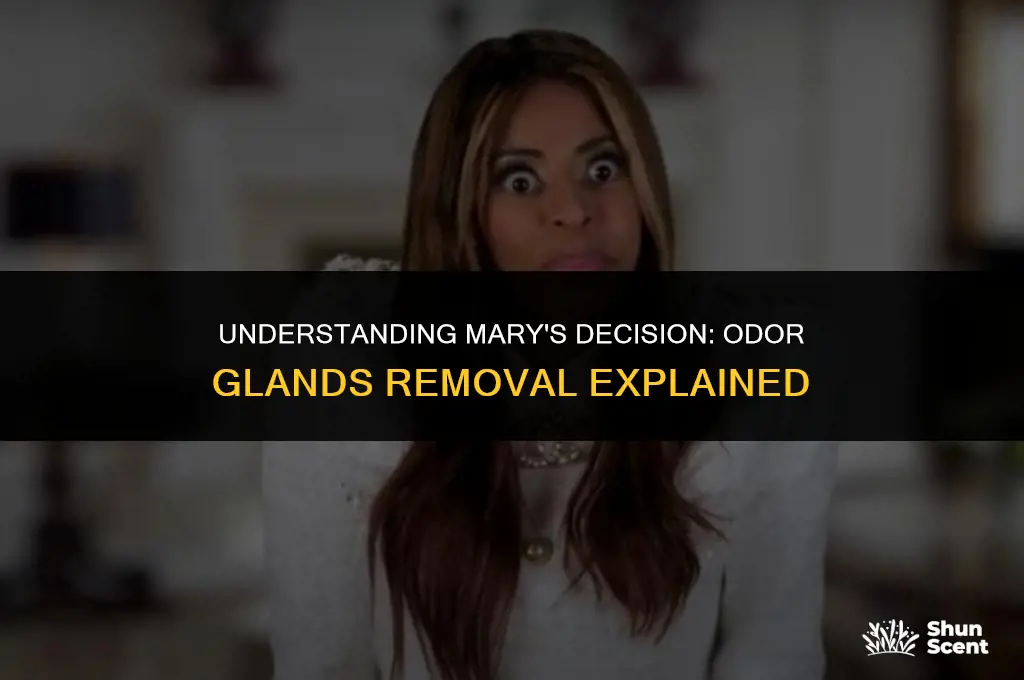 why did mary get her odor glands removed