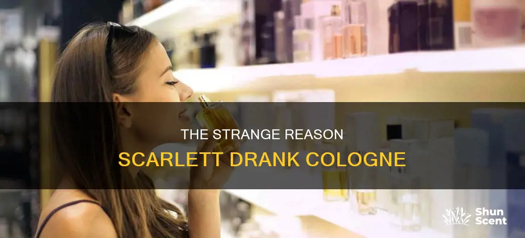 why did scarlett drink cologne