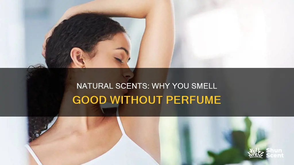 why do i smell good without perfume