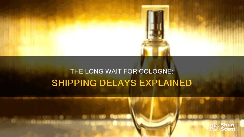 why does cologne takes so long to ship