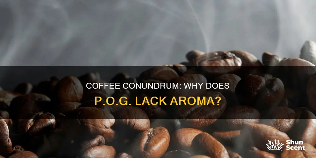 why does pog coffee have no aroma