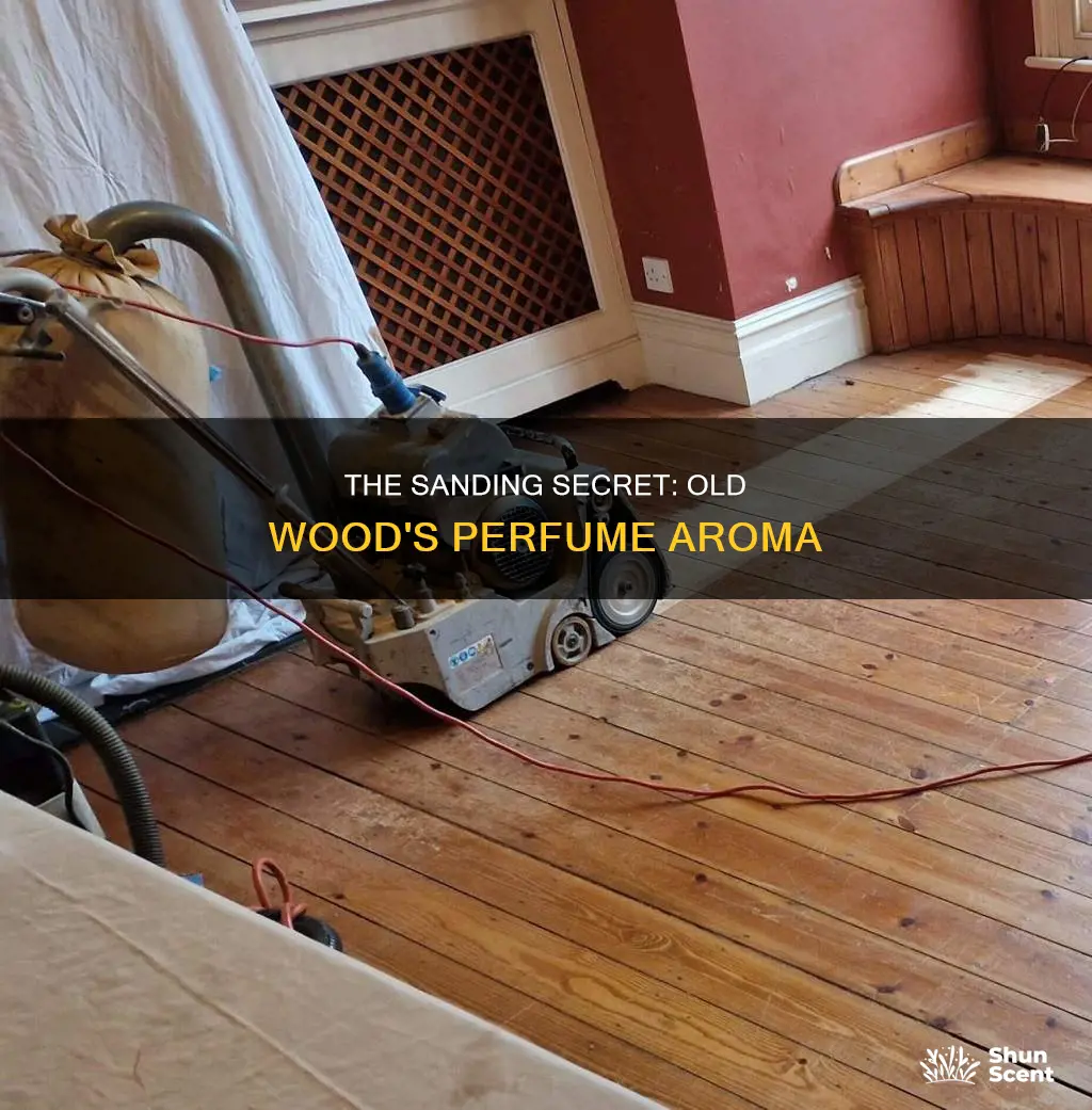 why would old wood has a perfume smell when sanding
