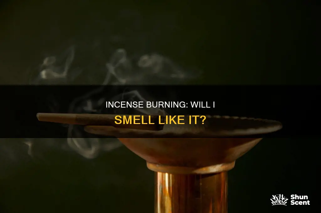 will i smell like incense if i burn it