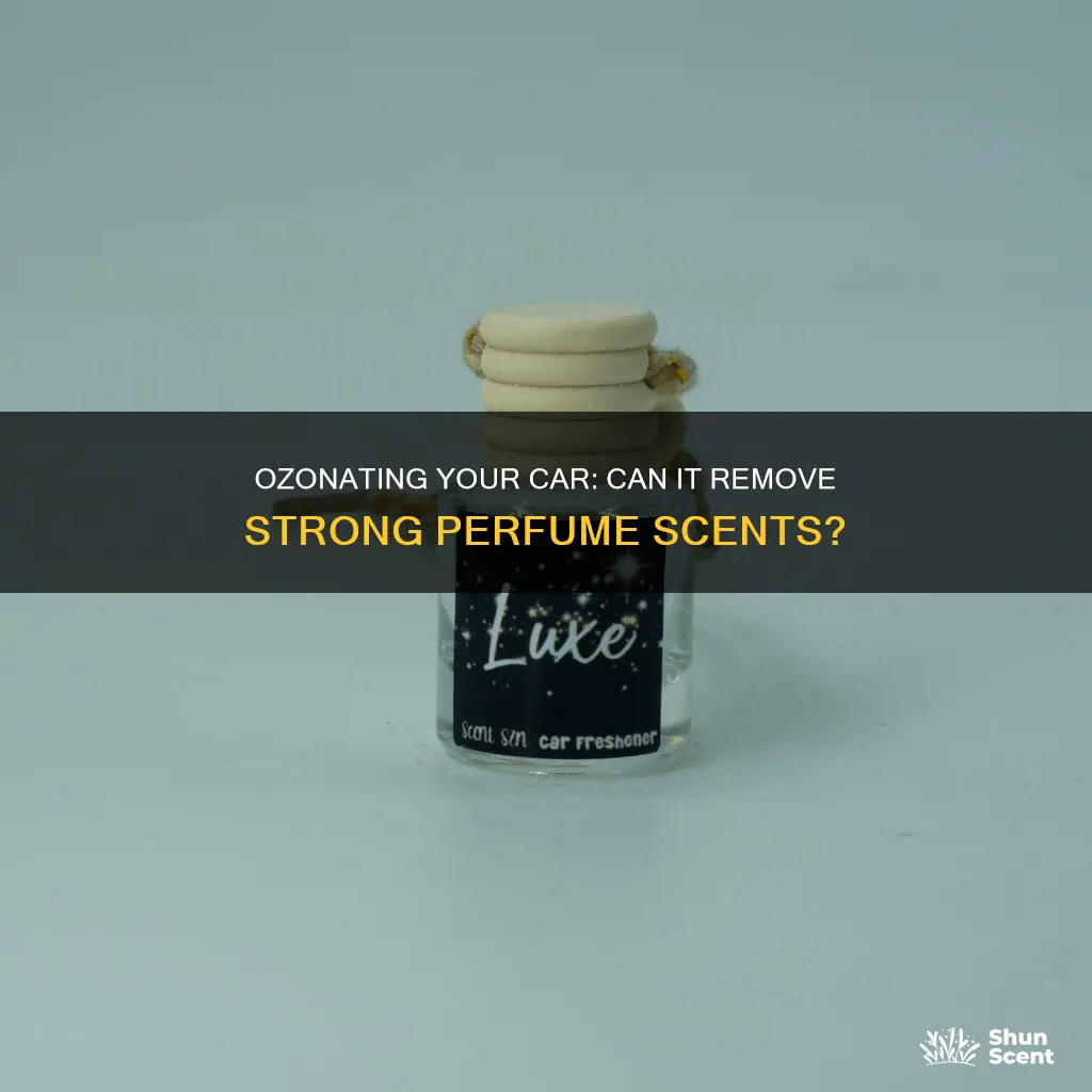 will ozonating car take the very stronge perfume smell